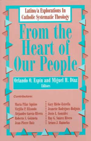 From the Heart of Our People: Latino/A Explorations in Catholic Systematic Theology de Miguel H. Diaz