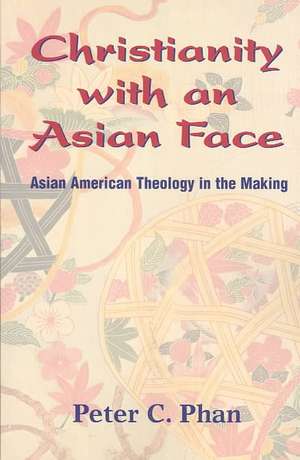 Christianity with an Asian Face: Asian American Theology in the Making de Peter C. Phan