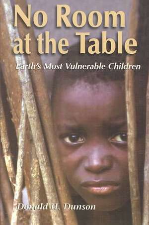 No Room at the Table: Earth's Most Vulnerable Children de Donald H. Dunson