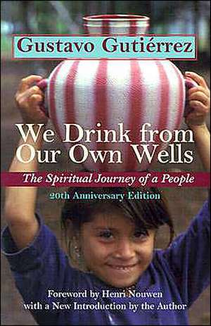 We Drink from Our Own Wells: The Spiritual Journey of a People de Gustavo Gutierrez