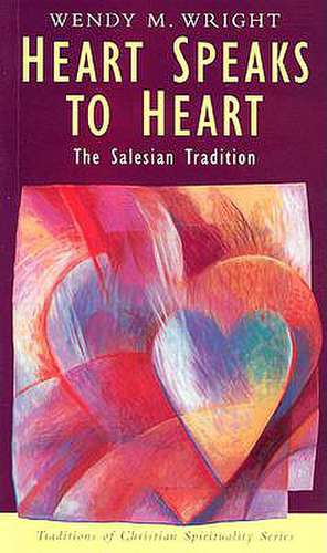 Heart Speaks to Heart: The Salesian Tradition de Wendy M. Wright