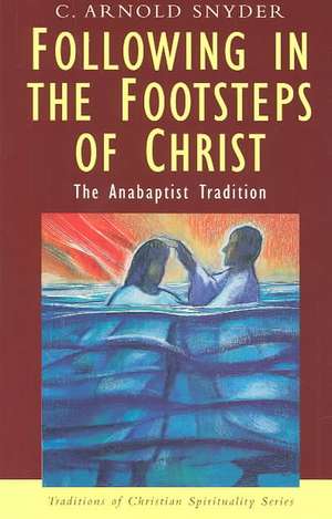 Following in the Footsteps of Christ: The Anabaptist Tradition de C. Arnold Snyder