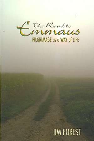 The Road to Emmaus: Pilgrimage as a Way of Life de Jim Forest