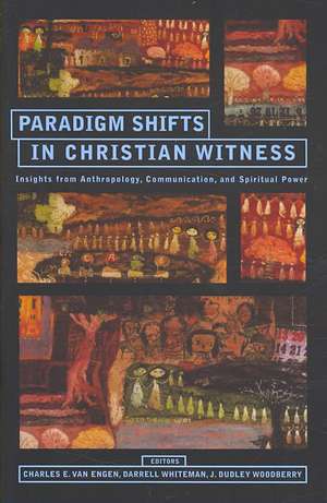 Paradigm Shifts in Christian Witness: Insights from Anthropology, Communication, and Spiritual Power de Charles E. Van Engen