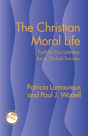 The Christian Moral Life: Faithful Discipleship for a Global Society de Patricia Lamoureux