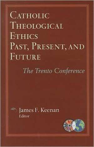 Catholic Theological Ethics, Past, Present, and Future: The Trento Conference de S. J. Keenan, James F.