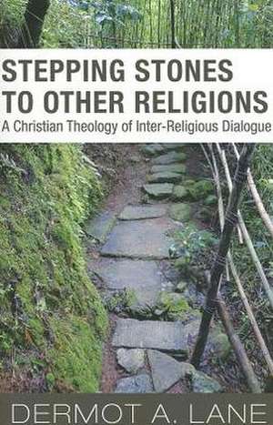 Stepping Stones to Other Religions: A Christian Theology of Inter-Religious Dialogue de Dermot A. Lane