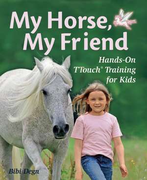 My Horse, My Friend: Hands-On TTouch Training for Kids de Bibi Degn