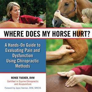 Where Does My Horse Hurt?: A Hands-On Guide to Evaluating Pain and Dysfunction Using Chiropractic Methods de Renee Tucker