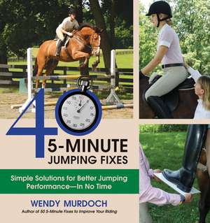 40 5-Minute Jumping Fixes: Simple Solutions for Better Jumping Performance in No Time de Wendy Murdoch