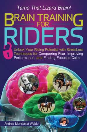 Brain Training for Riders: Unlock Your Riding Potential with StressLess Techniques for Conquering Fear, Improving Performance, and Finding Focused Calm de Andrea Monsarrat Waldo