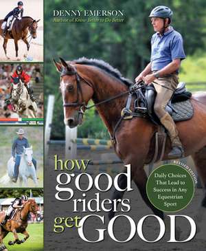 How Good Riders Get Good: New Edition: Daily Choices That Lead to Success in Any Equestrian Sport de Denny Emerson