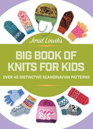 Jorid Linvik's Big Book of Knits for Kids: Over 45 Distinctive Scandinavian Patterns de Jorid Linvik