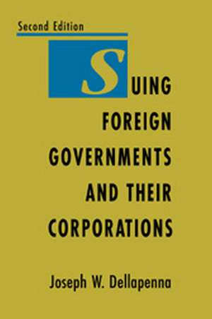 Suing Foreign Governments and Their Corporations, 2nd Edition de Joseph Dellapenna