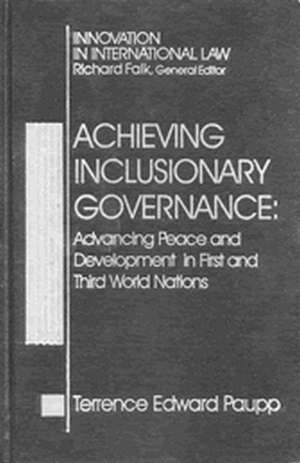 Achieving Inclusionary Governance: Advancing Peace and Development in First and Third World Nations de Terrence Paupp