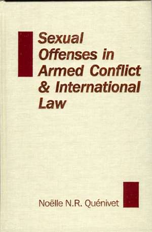 Sexual Offenses in Armed Conflict and International Law de Noëlle Quénivet