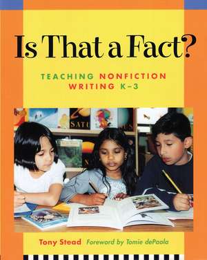 Is That a Fact?: Teaching Nonfiction Writing, K-3 de Tony Stead