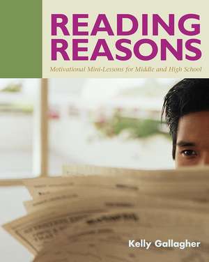 Reading Reasons: Motivational Mini-Lessons for Middle and High School de Kelly Gallagher