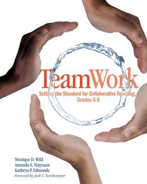 TeamWork: Setting the Standard for Collaborative Teaching, Grades 5-9 de Monique Wild