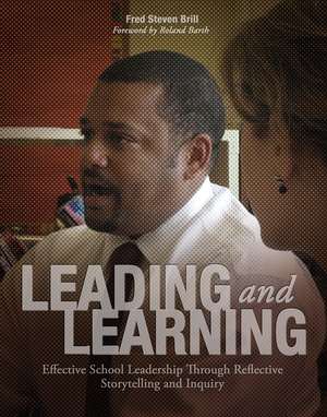 Leading and Learning: Effective School Leadership Through Reflective Storytelling and Inquiry de Fred Brill