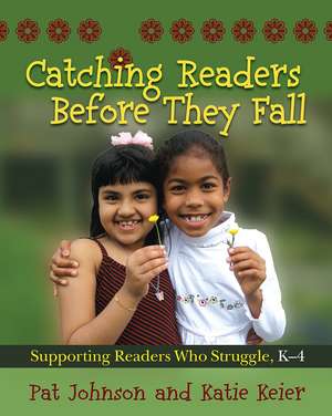 Catching Readers Before They Fall: Supporting Readers Who Struggle, K-4 de Pat Johnson