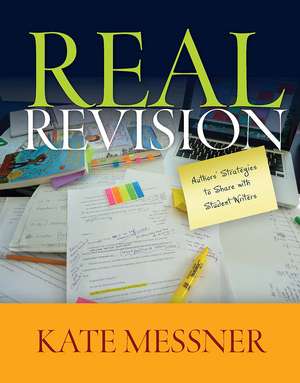 Real Revision: Authors' Strategies to Share with Student Writers de Kate Messner