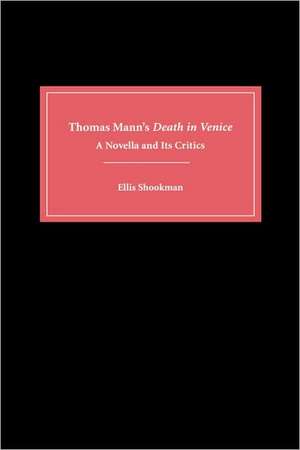 Thomas Mann′s Death in Venice – A Novella and Its Critics de Ellis Shookman