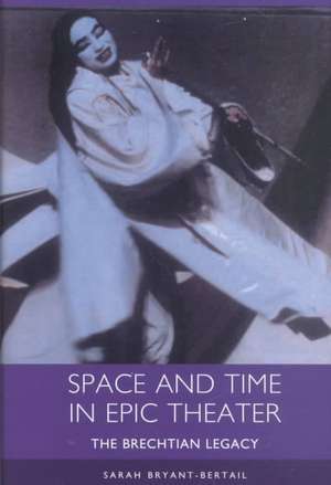 Space and Time in Epic Theater – The Brechtian Legacy de Sarah Bryant–bertail