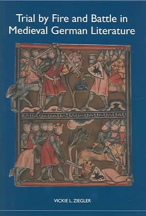 Trial by Fire and Battle in Medieval German Literature de Vickie L. Ziegler