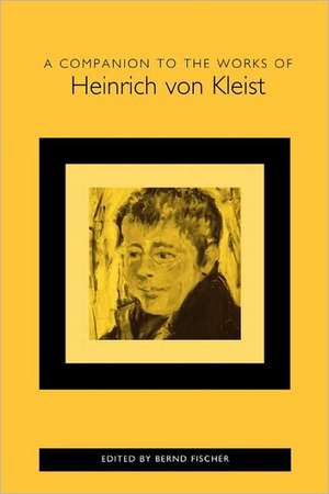 A Companion to the Works of Heinrich von Kleist de Bernd Fischer