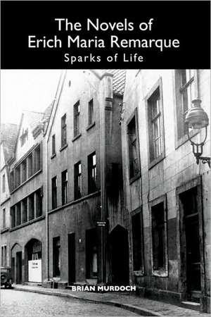 The Novels of Erich Maria Remarque – Sparks of Life de Brian Murdoch