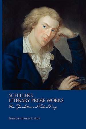 Schiller′s Literary Prose Works – New Translations and Critical Essays de Jeffrey L. High