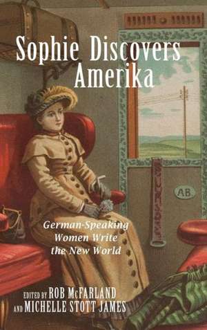 Sophie Discovers Amerika – German–Speaking Women Write the New World de Rob Mcfarland