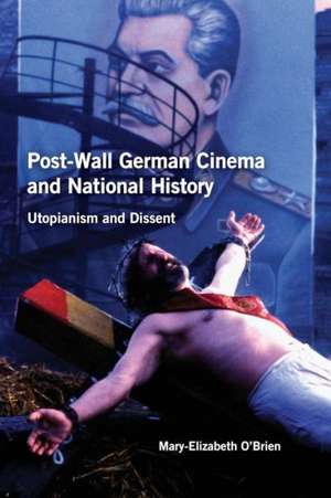 Post–Wall German Cinema and National History – Utopianism and Dissent de Mary–elizabeth O`brien