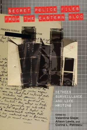 Secret Police Files from the Eastern Bloc – Between Surveillance and Life Writing de Valentina N. Glajar