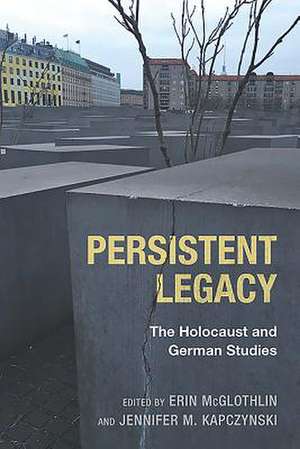 Persistent Legacy – The Holocaust and German Studies de Erin Mcglothlin