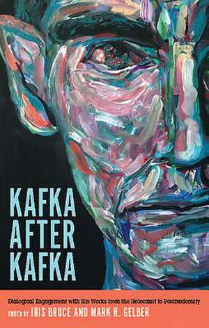 Kafka after Kafka – Dialogical Engagement with His Works from the Holocaust to Postmodernism de Iris Bruce