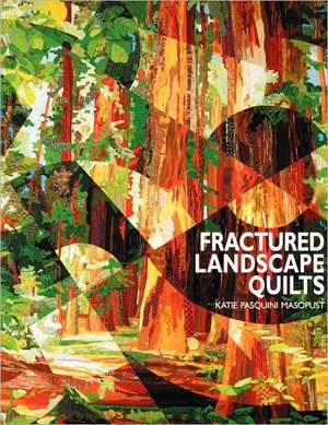 Fractured Landscape Quilts - Print on Demand Edition de Katie Pasquini-Masopust