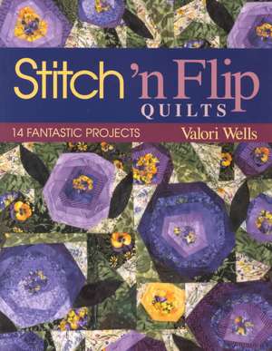 Stitch 'n Flip Quilts: 14 Fantastic Projects de Valori Wells