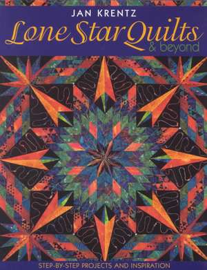 Lone Star Quilts & Beyond: Step-By-Step Projects and Inspiration de Jan Krentz