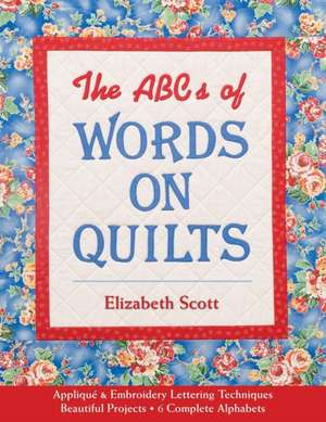 ABCs of Words on Quilts-Print-on-Demand-Edition: Applique & Embroidery Lettering Techniques, Beautiful Projects, 6 Complete Alphabets de Elizabeth Scott