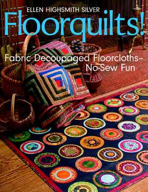 Floorquilts!: Fabric Decoupaged Floorcloths-No-Sew Fun de Ellen Highsmith Silver