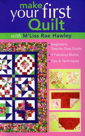 Make Your First Quilt with M'Liss Rae Hawley: Beginner's Step-By-Step Guide - Fabulous Blocks - Tips & Techniques de M'Liss Rae Hawley