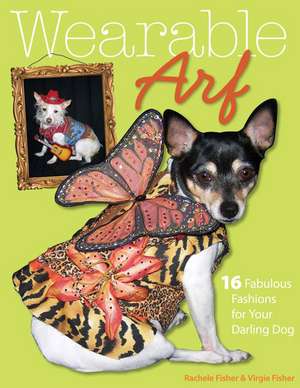 Wearable Arf: 16 Fabulous Fashions for Your Darling Dog [With Pattern(s)] de Rachele Fisher