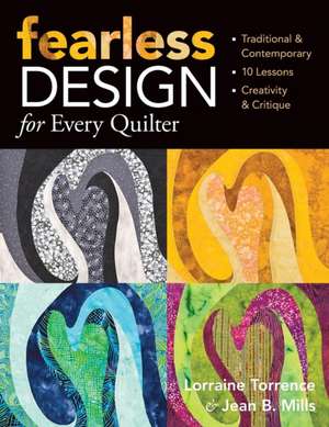 Fearless Design for Every Quilter: Traditional & Contemporary 10 Lessons Creativity & Critique de Lorraine Torrence