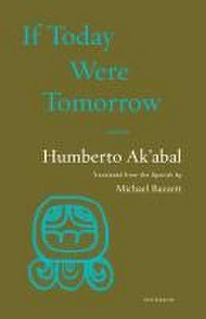 If Today Were Tomorrow de Humberto Ak'Abal