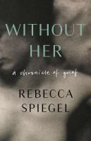 Without Her de Rebecca Spiegel