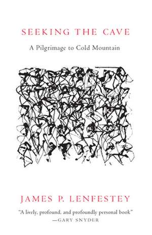 Seeking the Cave: A Pilgrimage To Cold Mountain de James P. Lenfestey
