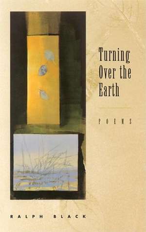 Turning Over the Earth: Poems de Ralph Black