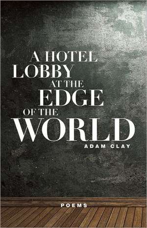 A Hotel Lobby at the Edge of the World de Adam Clay